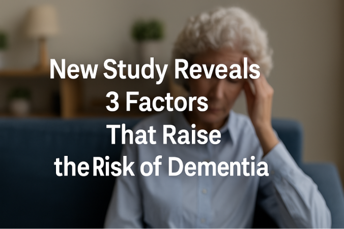 New Study Reveals 3 Factors That Raise the Risk of Dementia